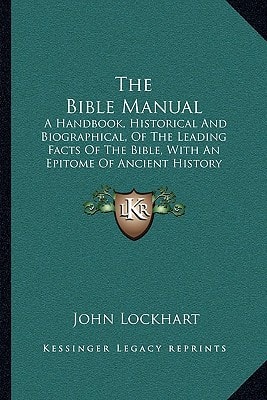 The Bible Manual: A Handbook, Historical And Biographical, Of The Leading Facts Of The Bible, With An Epitome Of Ancient History (1870)