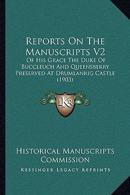 Reports On The Manuscripts V2: Of His Grace The Duke Of Buccleuch And Queensberry Preserved At Drumlanrig Castle (1903)