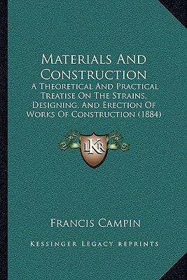 Materials And Construction: A Theoretical And Practical Treatise On The Strains, Designing, And Erection Of Works Of Construction (1884)