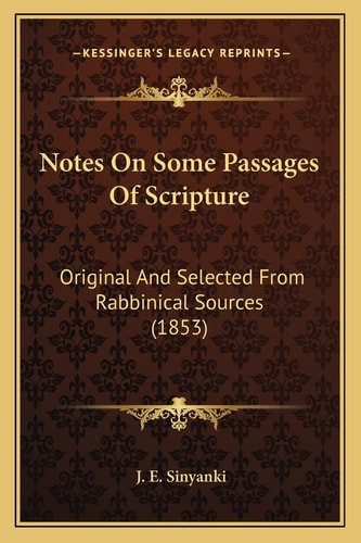 Notes On Some Passages Of Scripture: Original And Selected From Rabbinical Sources (1853)