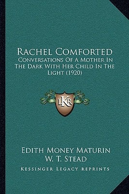 Rachel Comforted: Conversations Of A Mother In The Dark With Her Child In The Light (1920)