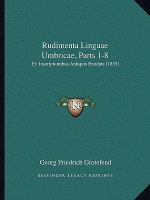 Rudimenta Linguae Umbricae, Parts 1-8: Ex Inscriptionibus Antiquis Enodata (1835)