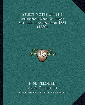 Select Notes On The International Sunday School Lessons For 1881 (1880)