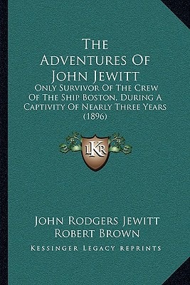 The Adventures Of John Jewitt: Only Survivor Of The Crew Of The Ship Boston, During A Captivity Of Nearly Three Years (1896)