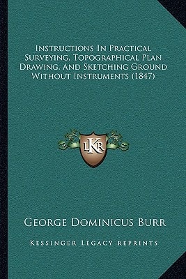 Instructions In Practical Surveying, Topographical Plan Drawing, And Sketching Ground Without Instruments (1847)