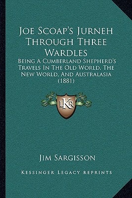 Joe Scoap's Jurneh Through Three Wardles: Being A Cumberland Shepherd's Travels In The Old World, The New World, And Australasia (1881)
