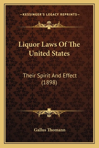 Liquor Laws Of The United States: Their Spirit And Effect (1898)