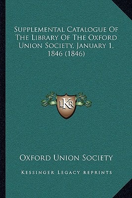 Supplemental Catalogue Of The Library Of The Oxford Union Society, January 1, 1846 (1846)