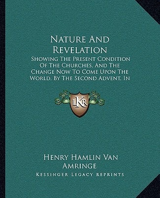 Nature And Revelation: Showing The Present Condition Of The Churches, And The Change Now To Come Upon The World, By The Second Advent, In Spirit, Of The Messiah (1843)