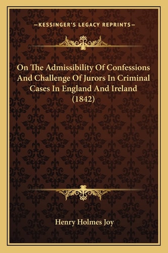 On The Admissibility Of Confessions And Challenge Of Jurors In Criminal Cases In England And Ireland (1842)