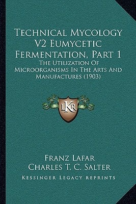 Technical Mycology V2 Eumycetic Fermentation, Part 1: The Utilization Of Microorganisms In The Arts And Manufactures (1903)