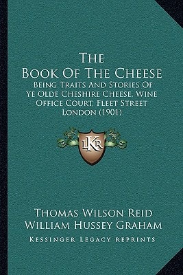 The Book Of The Cheese: Being Traits And Stories Of Ye Olde Cheshire Cheese, Wine Office Court, Fleet Street London (1901)