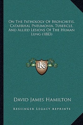 On The Pathology Of Bronchitis, Catarrhal Pneumonia, Tubercle, And Allied Lesions Of The Human Lung (1883)