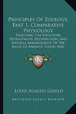 Principles Of Zoology, Part 1, Comparative Physiology: Touching The Structure, Development, Distribution, And Natural Arrangement Of The Races Of Animals, Living And Extinct (1860)