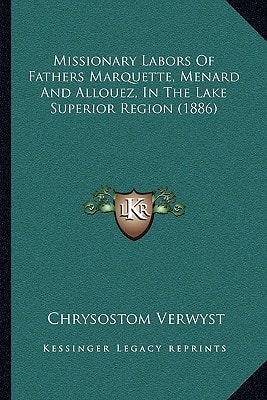 Missionary Labors Of Fathers Marquette, Menard And Allouez, In The Lake Superior Region (1886)