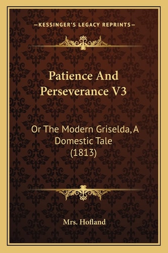 Patience And Perseverance V3: Or The Modern Griselda, A Domestic Tale (1813)