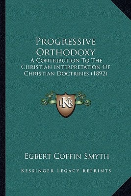 Progressive Orthodoxy: A Contribution To The Christian Interpretation Of Christian Doctrines (1892)
