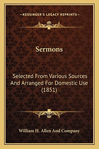 Sermons: Selected From Various Sources And Arranged For Domestic Use (1851)