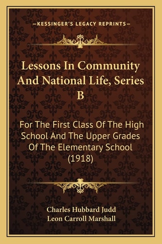 Lessons In Community And National Life, Series B: For The First Class Of The High School And The Upper Grades Of The Elementary School (1918)