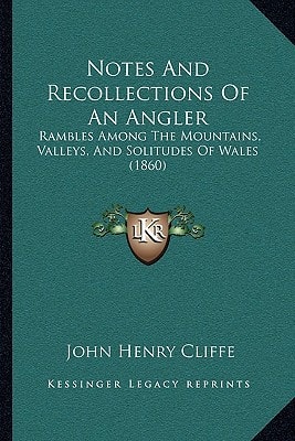 Notes And Recollections Of An Angler: Rambles Among The Mountains, Valleys, And Solitudes Of Wales (1860)