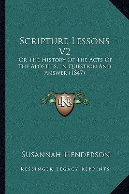 Scripture Lessons V2: Or The History Of The Acts Of The Apostles, In Question And Answer (1847)
