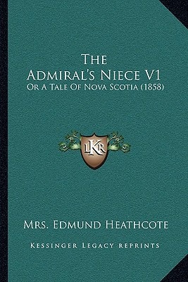 The Admiral's Niece V1: Or A Tale Of Nova Scotia (1858)