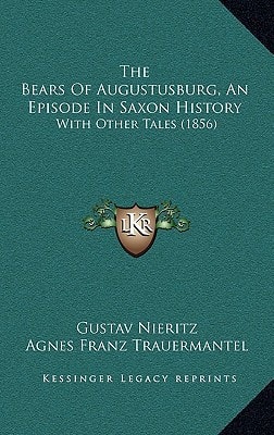 The Bears Of Augustusburg, An Episode In Saxon History: With Other Tales (1856)