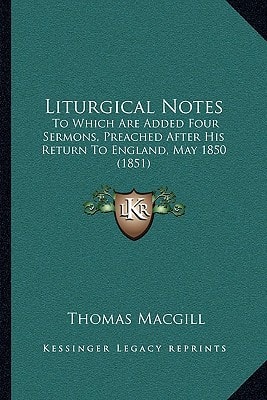 Liturgical Notes: To Which Are Added Four Sermons, Preached After His Return To England, May 1850 (1851)