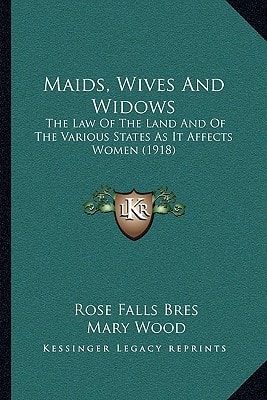 Maids, Wives And Widows: The Law Of The Land And Of The Various States As It Affects Women (1918)