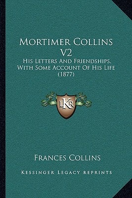 Mortimer Collins V2: His Letters And Friendships, With Some Account Of His Life (1877)