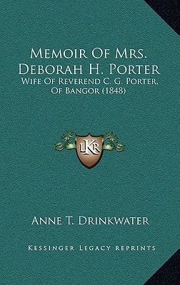 Memoir Of Mrs. Deborah H. Porter: Wife Of Reverend C. G. Porter, Of Bangor (1848)
