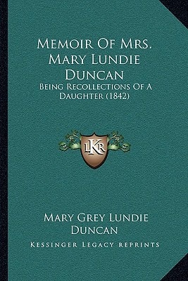 Memoir Of Mrs. Mary Lundie Duncan: Being Recollections Of A Daughter (1842)