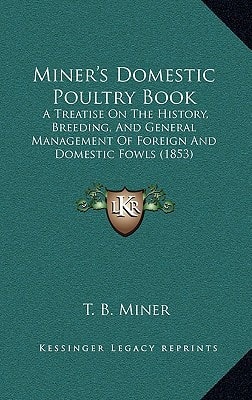 Miner's Domestic Poultry Book: A Treatise On The History, Breeding, And General Management Of Foreign And Domestic Fowls (1853)