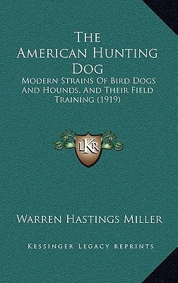 The American Hunting Dog: Modern Strains Of Bird Dogs And Hounds, And Their Field Training (1919)