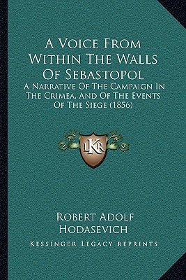 A Voice From Within The Walls Of Sebastopol: A Narrative Of The Campaign In The Crimea, And Of The Events Of The Siege (1856)