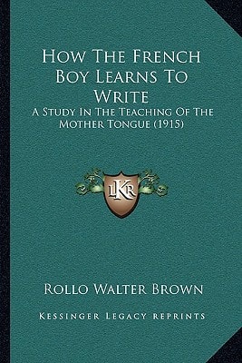 How The French Boy Learns To Write: A Study In The Teaching Of The Mother Tongue (1915)