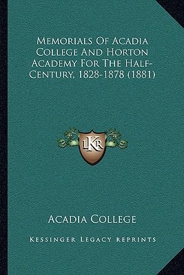 Memorials Of Acadia College And Horton Academy For The Half-Century, 1828-1878 (1881)