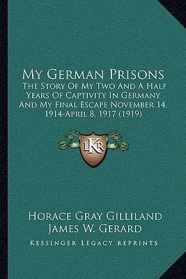 My German Prisons: The Story Of My Two And A Half Years Of Captivity In Germany And My Final Escape November 14, 1914-April 8, 1917 (1919)