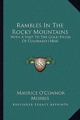 Rambles In The Rocky Mountains: With A Visit To The Gold Fields Of Colorado (1864)