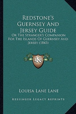 Redstone's Guernsey And Jersey Guide: Or The Stranger's Companion For The Islands Of Guernsey And Jersey (1843)