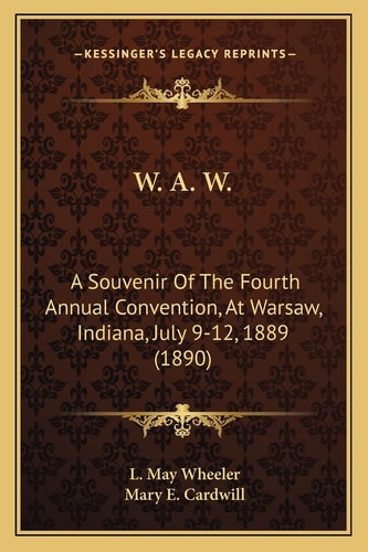 W. A. W.: A Souvenir Of The Fourth Annual Convention, At Warsaw, Indiana, July 9-12, 1889 (1890)