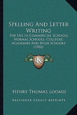 Spelling And Letter Writing: For Use In Commercial Schools, Normal Schools, Colleges, Academies And High Schools (1902)