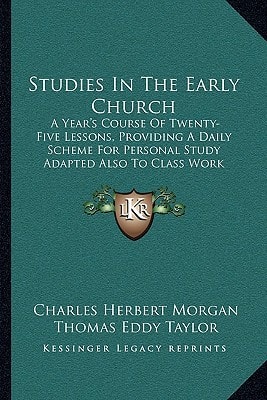 Studies In The Early Church: A Year's Course Of Twenty-Five Lessons, Providing A Daily Scheme For Personal Study Adapted Also To Class Work (1907)