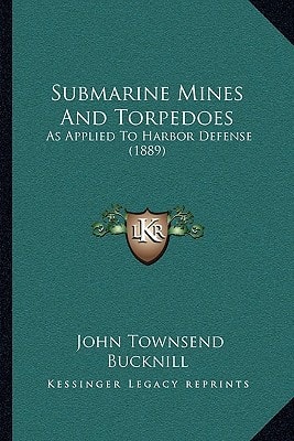 Submarine Mines And Torpedoes: As Applied To Harbor Defense (1889)