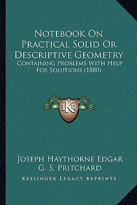 Notebook On Practical Solid Or Descriptive Geometry: Containing Problems With Help For Solutions (1880)