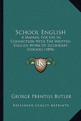School English: A Manual For Use In Connection With The Written English Work Of Secondary Schools (1894)