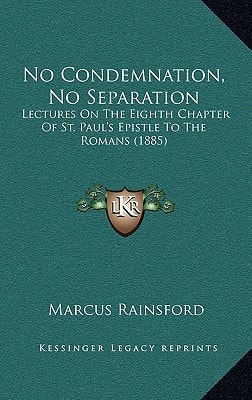 No Condemnation, No Separation: Lectures On The Eighth Chapter Of St. Paul's Epistle To The Romans (1885)