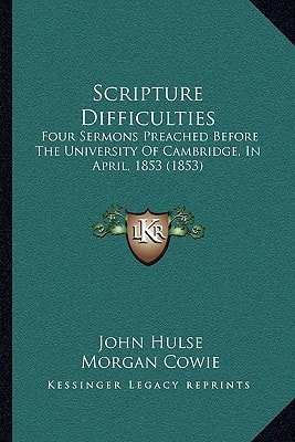 Scripture Difficulties: Four Sermons Preached Before The University Of Cambridge, In April, 1853 (1853)