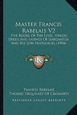 Master Francis Rabelais V2: Five Books Of The Lives, Heroic Deeds And Sayings Of Gargantua And His Son Pantagruel (1904)