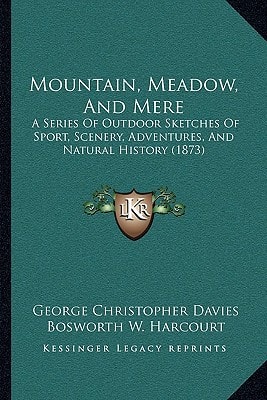 Mountain, Meadow, And Mere: A Series Of Outdoor Sketches Of Sport, Scenery, Adventures, And Natural History (1873)